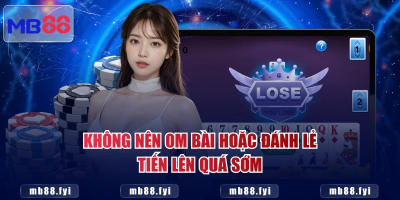 Không nên om bài hoặc đánh lẻ Tiến Lên quá sớm