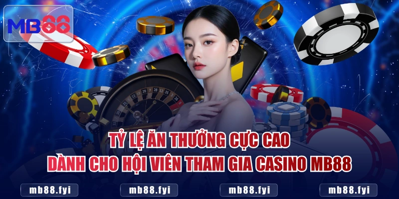 Tỷ lệ ăn thưởng cực cao dành cho hội viên tham gia Casino MB88